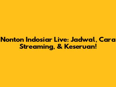 Nonton Indosiar Live: Jadwal, Cara Streaming, & Keseruan!