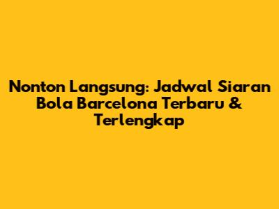 Nonton Langsung: Jadwal Siaran Bola Barcelona Terbaru & Terlengkap