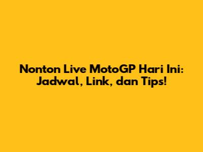 Nonton Live MotoGP Hari Ini: Jadwal, Link, dan Tips!