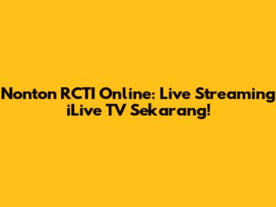 Nonton RCTI Online: Live Streaming iLive TV Sekarang!