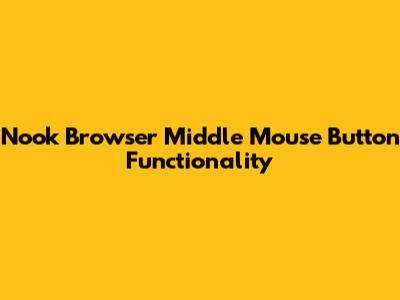Nook Browser Middle Mouse Button Functionality