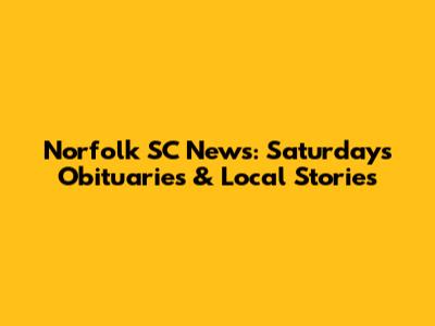 Norfolk SC News: Saturday's Obituaries & Local Stories