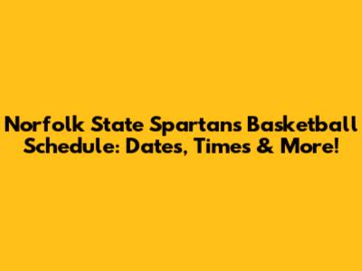 Norfolk State Spartans Basketball Schedule: Dates, Times & More!