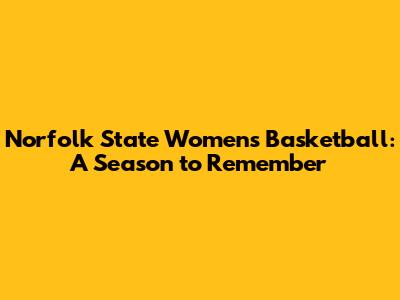 Norfolk State Women's Basketball: A Season to Remember