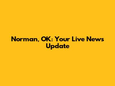 Norman, OK: Your Live News Update