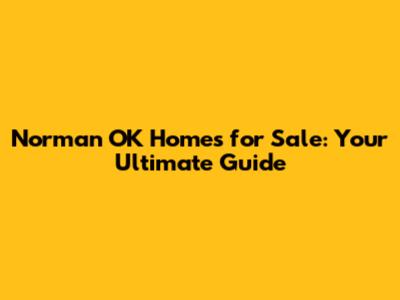 Norman OK Homes for Sale: Your Ultimate Guide
