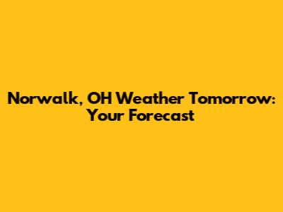 Norwalk, OH Weather Tomorrow: Your Forecast