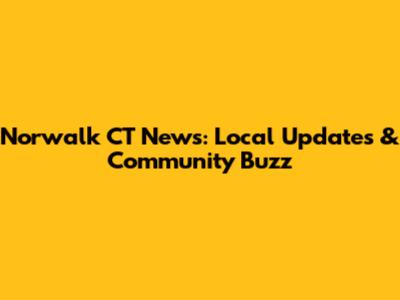 Norwalk CT News: Local Updates & Community Buzz