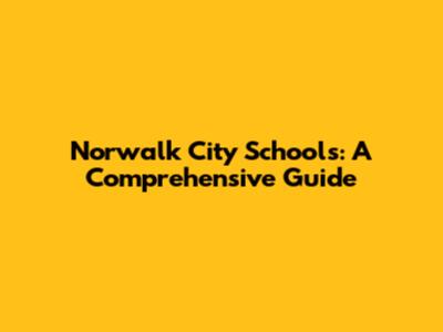 Norwalk City Schools: A Comprehensive Guide