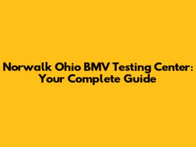 Norwalk Ohio BMV Testing Center: Your Complete Guide