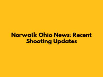 Norwalk Ohio News: Recent Shooting Updates
