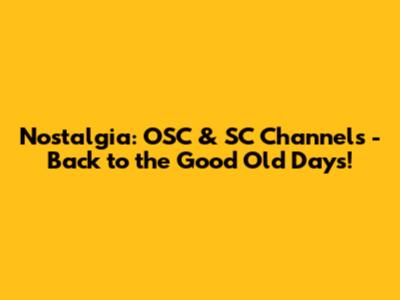 Nostalgia: OSC & SC Channels - Back to the Good Old Days!