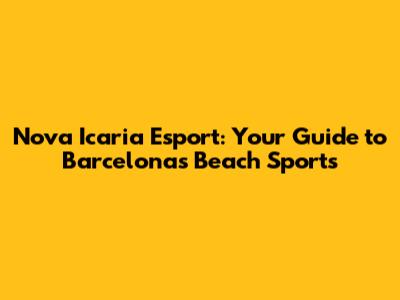 Nova Icaria Esport: Your Guide to Barcelona's Beach Sports