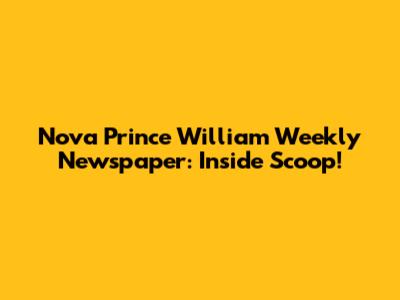 Nova Prince William Weekly Newspaper: Inside Scoop!