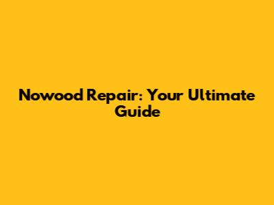Nowood Repair: Your Ultimate Guide
