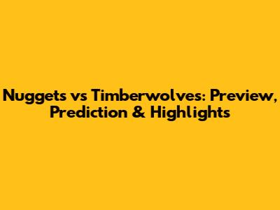 Nuggets vs Timberwolves: Preview, Prediction & Highlights