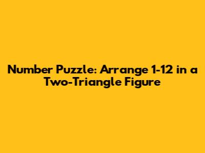 Number Puzzle: Arrange 1-12 in a Two-Triangle Figure