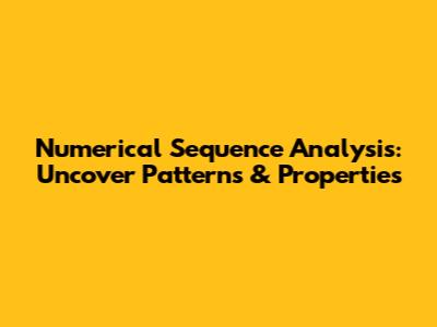 Numerical Sequence Analysis: Uncover Patterns & Properties