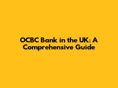 OCBC Bank in the UK: A Comprehensive Guide
