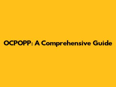 OCPOPP: A Comprehensive Guide