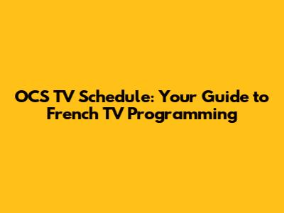 OCS TV Schedule: Your Guide to French TV Programming