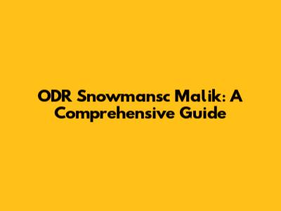 ODR Snowmansc Malik: A Comprehensive Guide