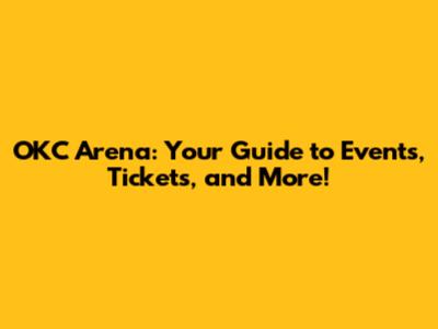 OKC Arena: Your Guide to Events, Tickets, and More!
