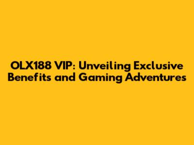 OLX188 VIP: Unveiling Exclusive Benefits and Gaming Adventures