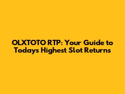 OLXTOTO RTP: Your Guide to Today's Highest Slot Returns