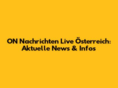 ON Nachrichten Live Österreich: Aktuelle News & Infos