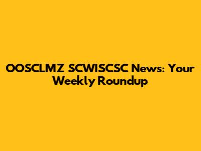 OOSCLMZ SCWISCSC News: Your Weekly Roundup