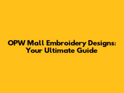 OPW Mall Embroidery Designs: Your Ultimate Guide
