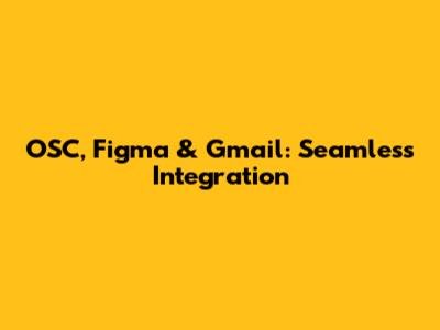 OSC, Figma & Gmail: Seamless Integration