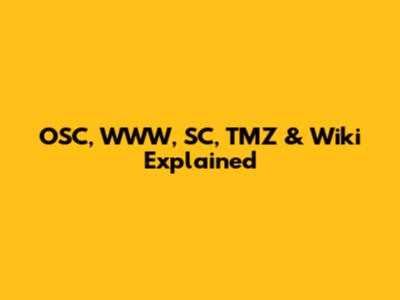 OSC, WWW, SC, TMZ & Wiki Explained