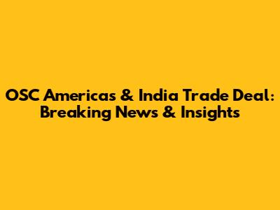 OSC Americas & India Trade Deal: Breaking News & Insights