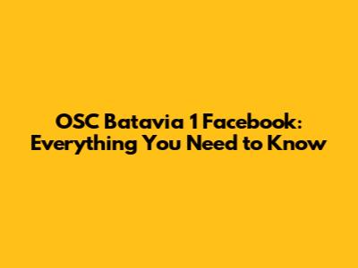OSC Batavia 1 Facebook: Everything You Need to Know