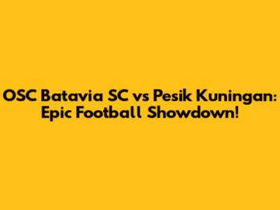 OSC Batavia SC vs Pesik Kuningan: Epic Football Showdown!