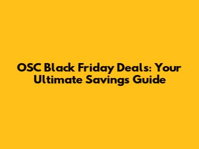 OSC Black Friday Deals: Your Ultimate Savings Guide