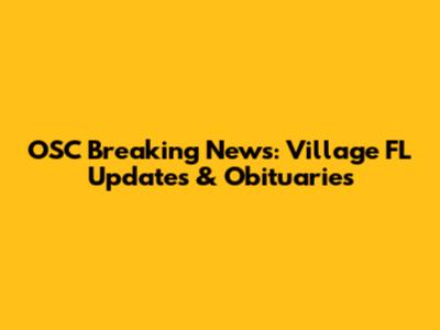 OSC Breaking News: Village FL Updates & Obituaries