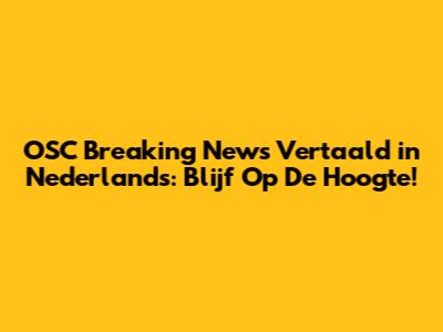 OSC Breaking News Vertaald in Nederlands: Blijf Op De Hoogte!