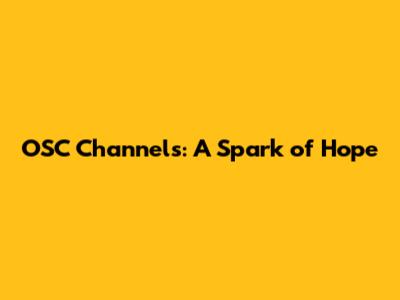 OSC Channels: A Spark of Hope