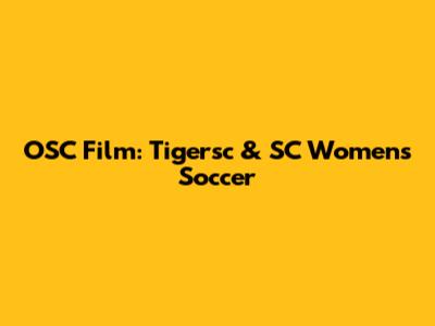 OSC Film: Tigersc & SC Women's Soccer