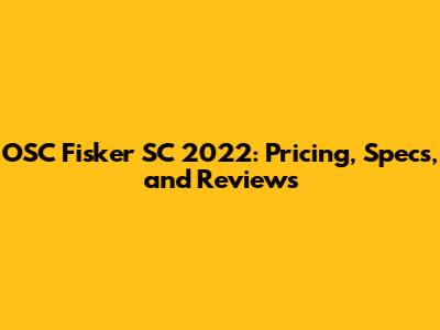 OSC Fisker SC 2022: Pricing, Specs, and Reviews