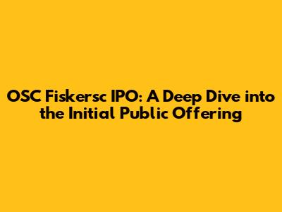 OSC Fiskersc IPO: A Deep Dive into the Initial Public Offering