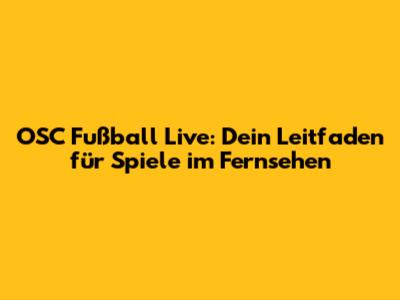 OSC Fußball Live: Dein Leitfaden für Spiele im Fernsehen