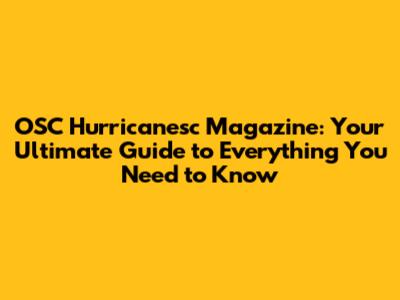 OSC Hurricanesc Magazine: Your Ultimate Guide to Everything You Need to Know