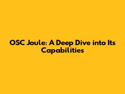 OSC Joule: A Deep Dive into Its Capabilities