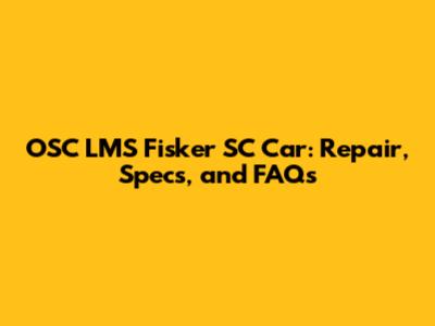 OSC LMS Fisker SC Car: Repair, Specs, and FAQs