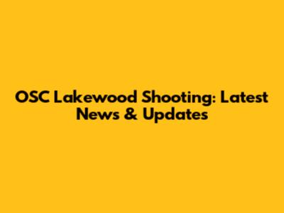 OSC Lakewood Shooting: Latest News & Updates