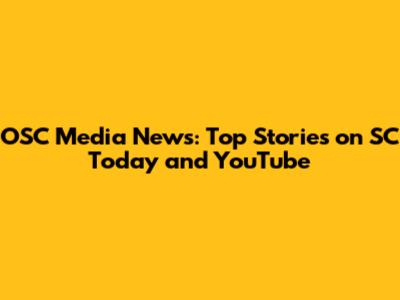 OSC Media News: Top Stories on SC Today and YouTube